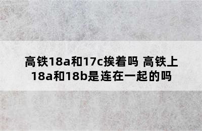 高铁18a和17c挨着吗 高铁上18a和18b是连在一起的吗